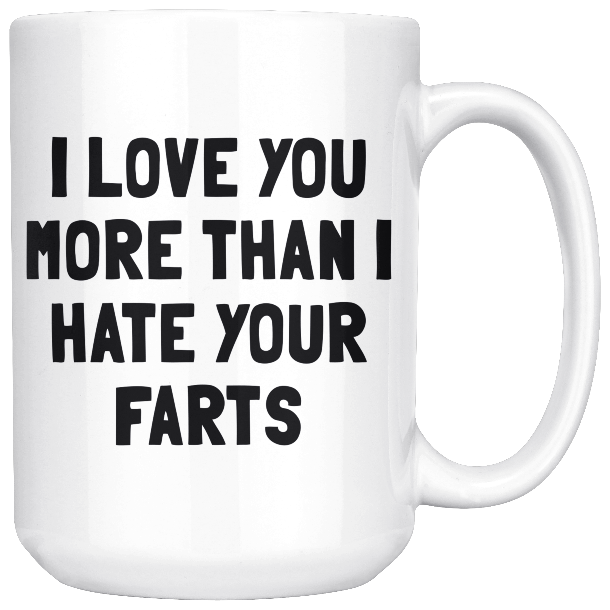 White 15oz Mug - I Love You More Than I Hate Your Farts