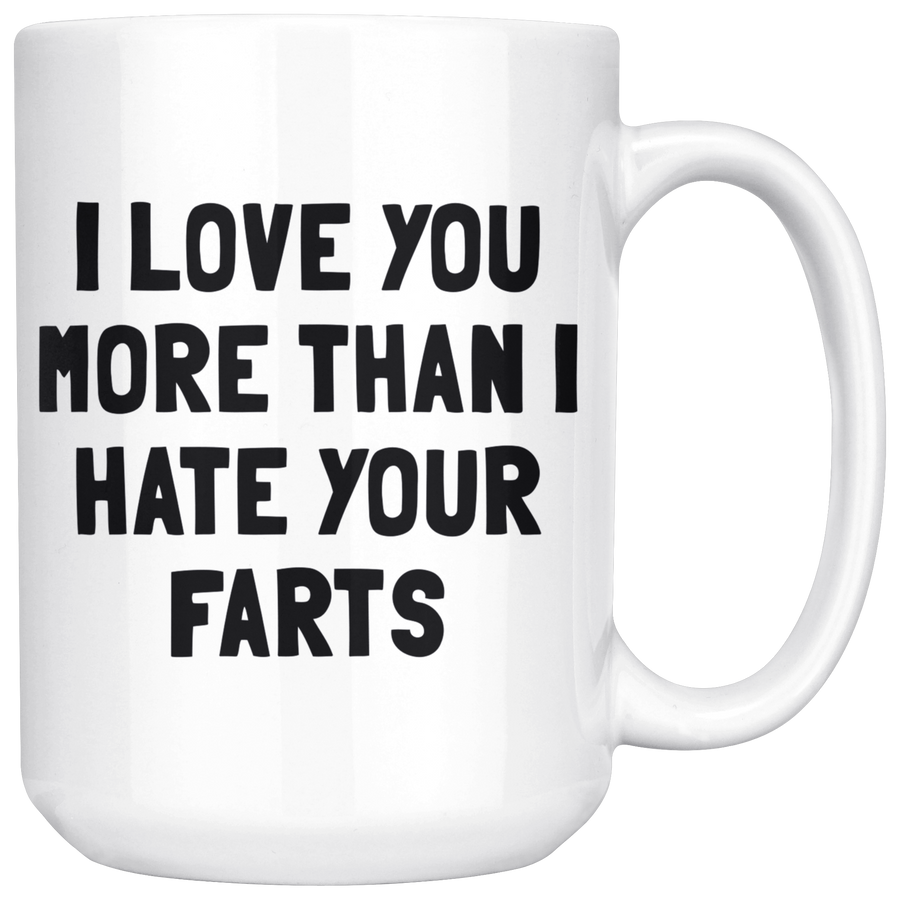 White 15oz Mug - I Love You More Than I Hate Your Farts