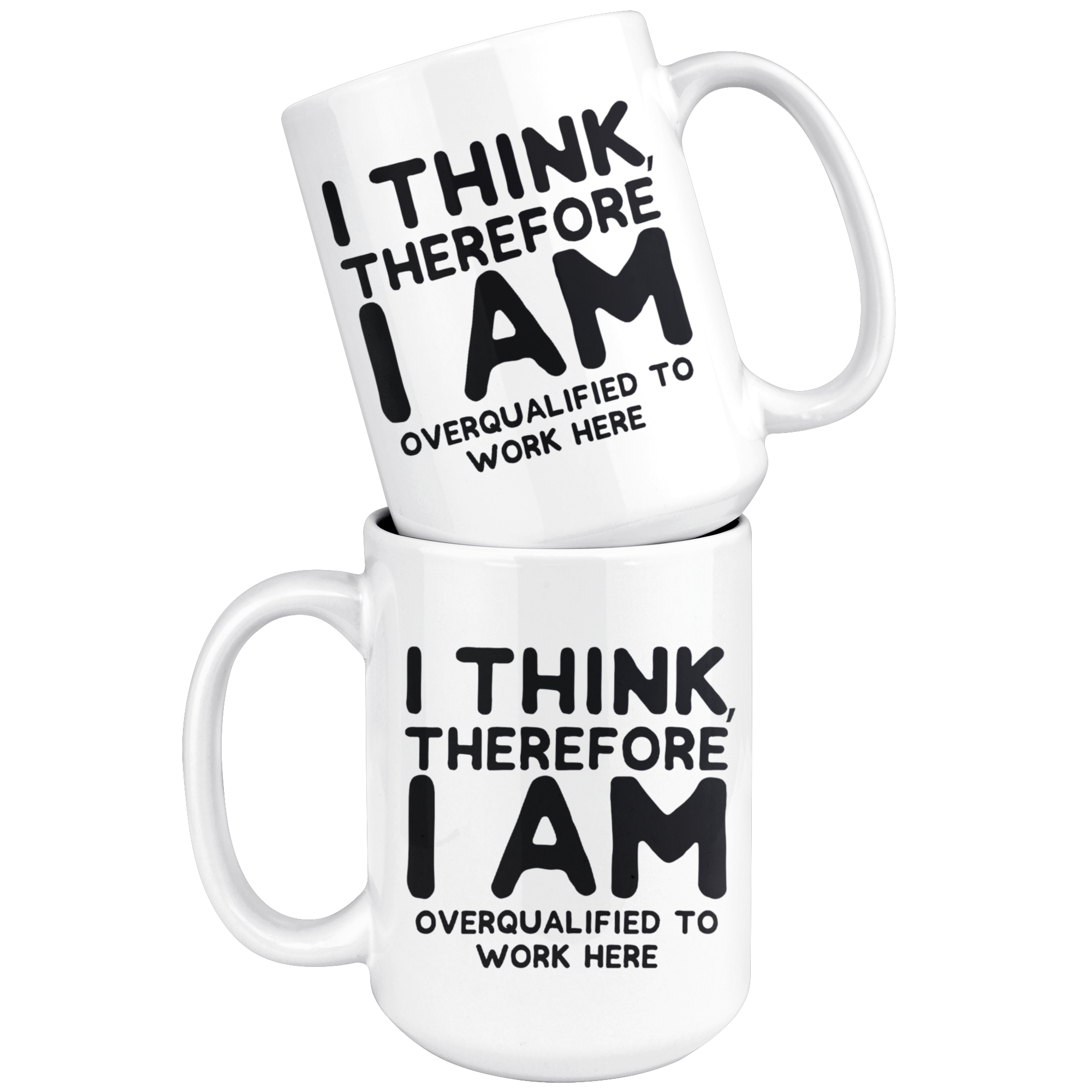 White Mugs - I Think Therefore I Am Overqualified