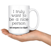 White 15oz Mug - Truly Want To Be A Nice Person