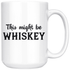 White 15oz Mug - This Might Be Whiskey