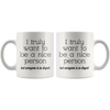 White 11oz Mug - Truly Want To Be A Nice Person