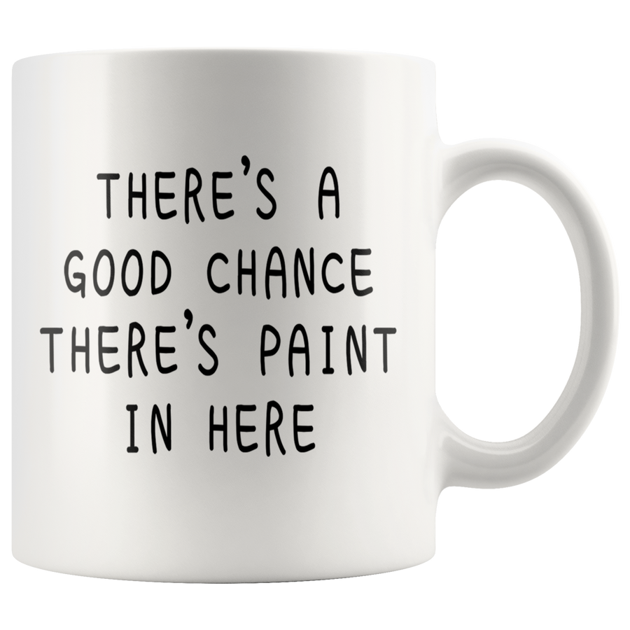 White 11oz Mug - Good Chance There's Paint In Here
