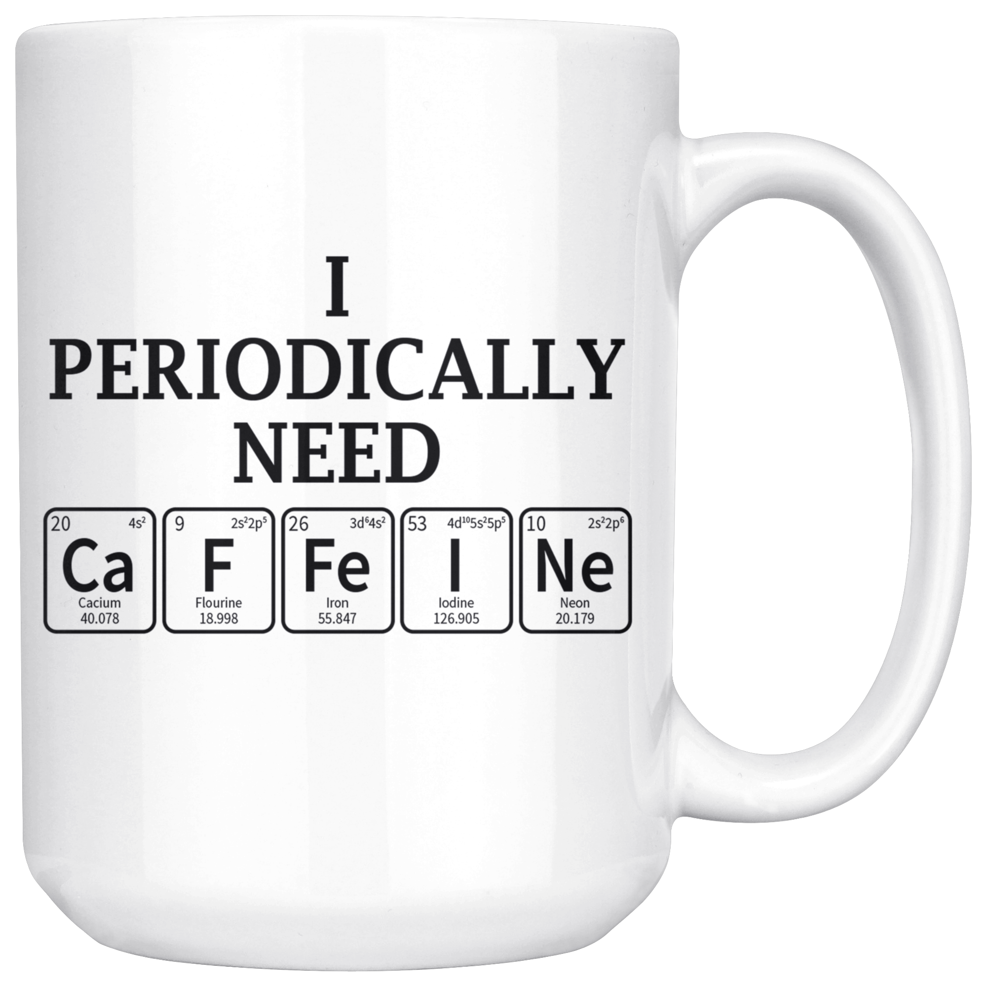White 15oz Mug - Periodically Need Caffeine
