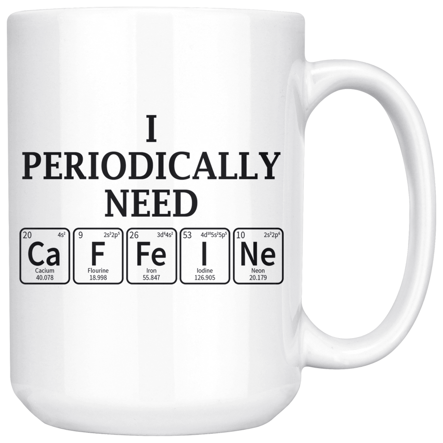 White 15oz Mug - Periodically Need Caffeine