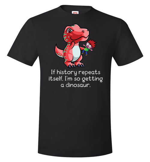 If History Repeats Itself I'm So Getting A Dinosaur