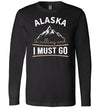 Alaska Is Calling And I Must Go Long Sleeve