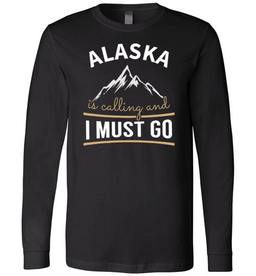 Alaska Is Calling And I Must Go Long Sleeve