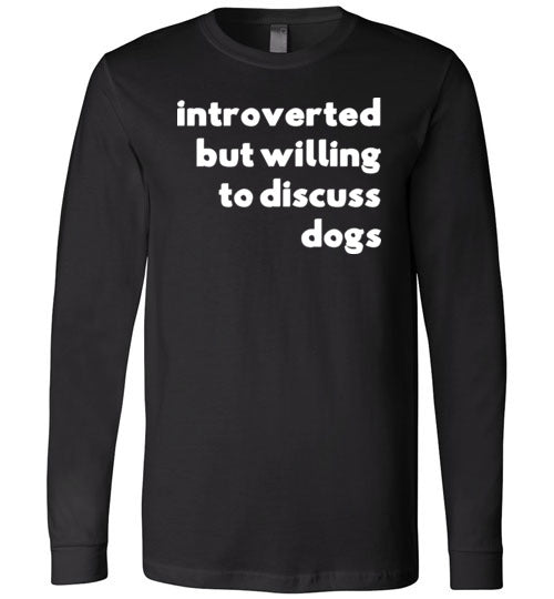 Introverted But Willing To Discuss Dogs Long Sleeve