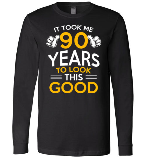 Took Me 90 Years To Look This Good Long Sleeve