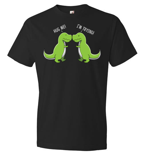 T-Rex Hug Me I'm Trying