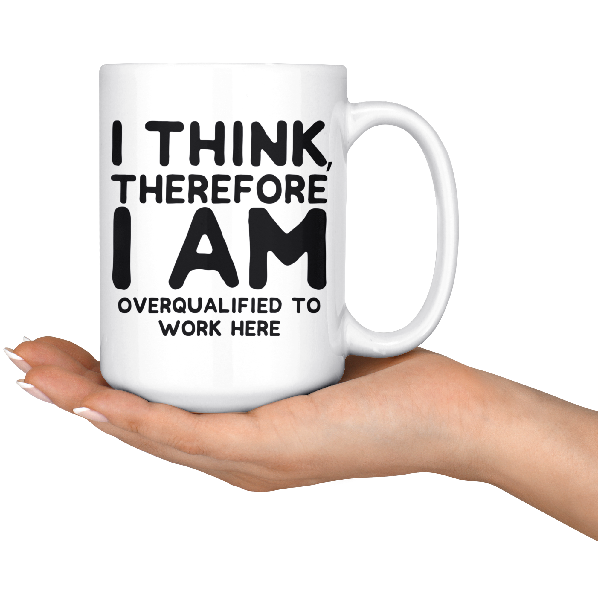 White Mugs - I Think Therefore I Am Overqualified