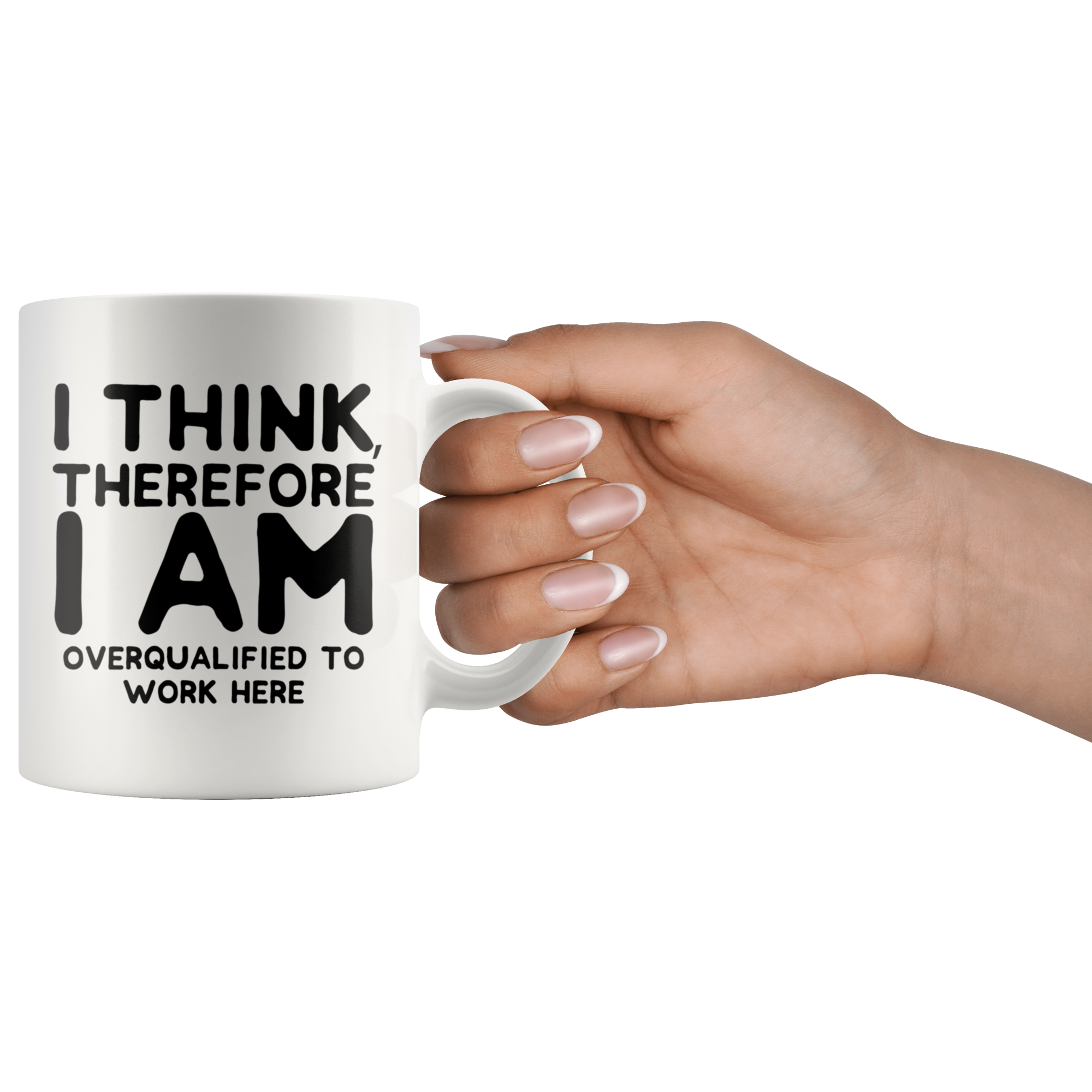 White Mugs - I Think Therefore I Am Overqualified
