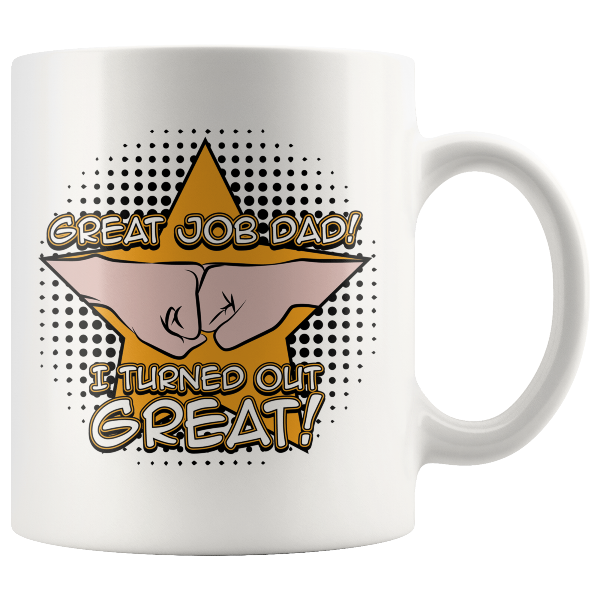 White 11oz Mug - Great Job Dad I Turned Out Great