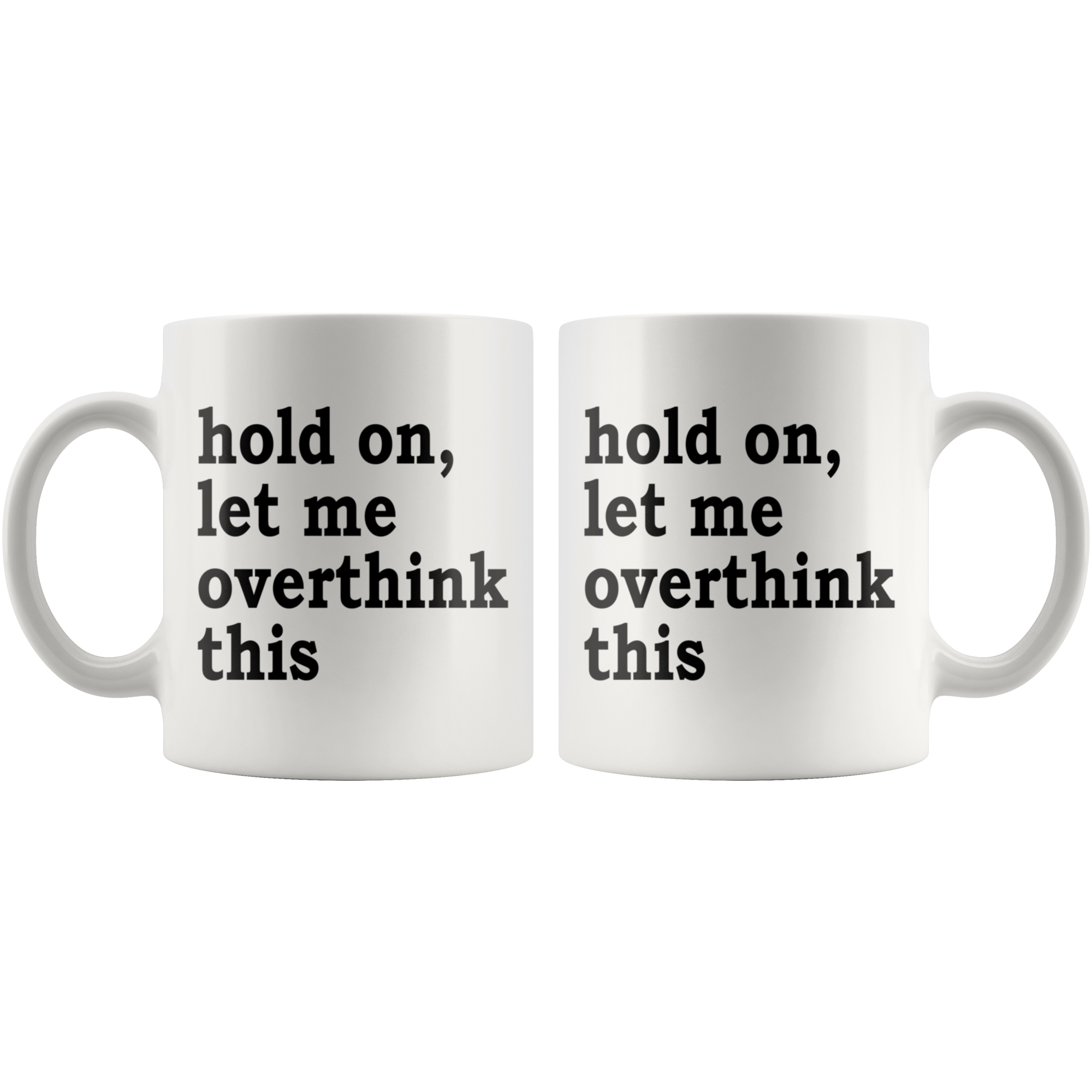 White 11oz Mug - Hold On Let Me Overthink This