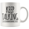 White Mugs - Keep Talking I'm Diagnosing You