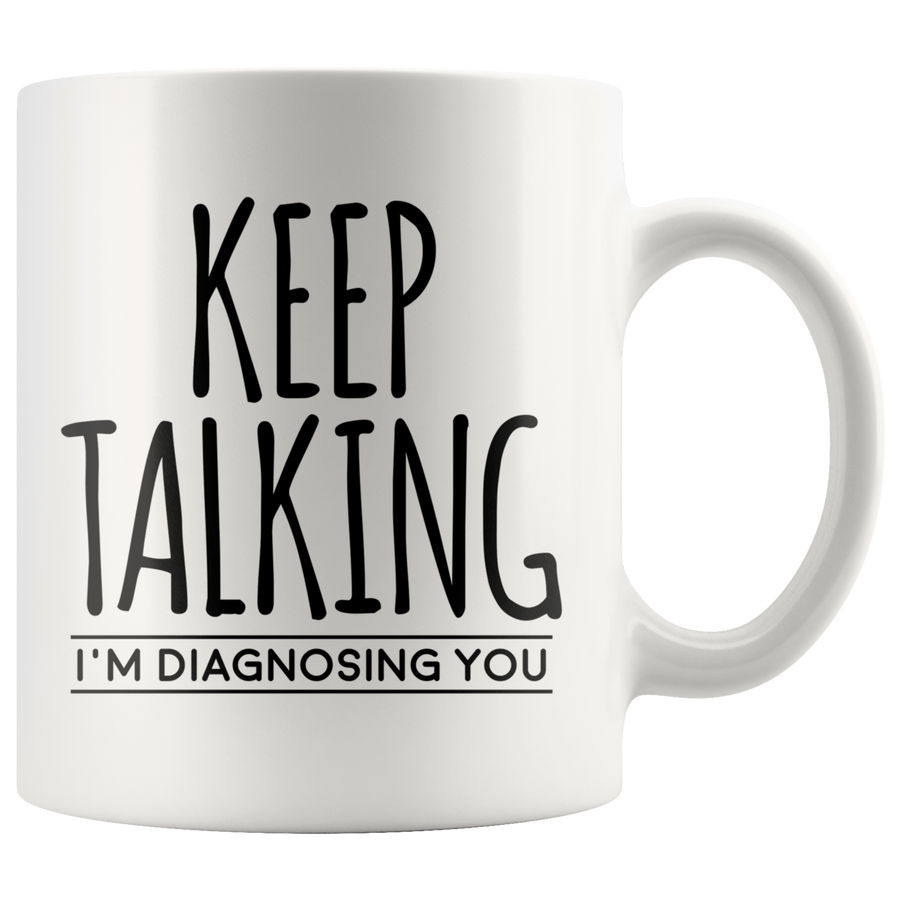 White Mugs - Keep Talking I'm Diagnosing You