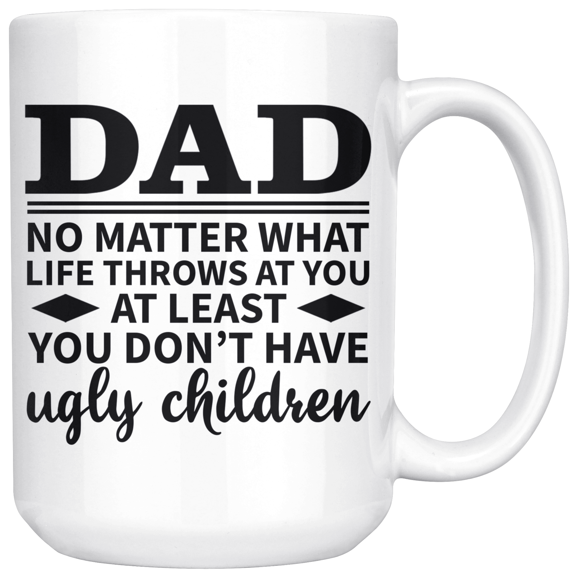 White 15oz Mug - Dad At Least Ugly Children