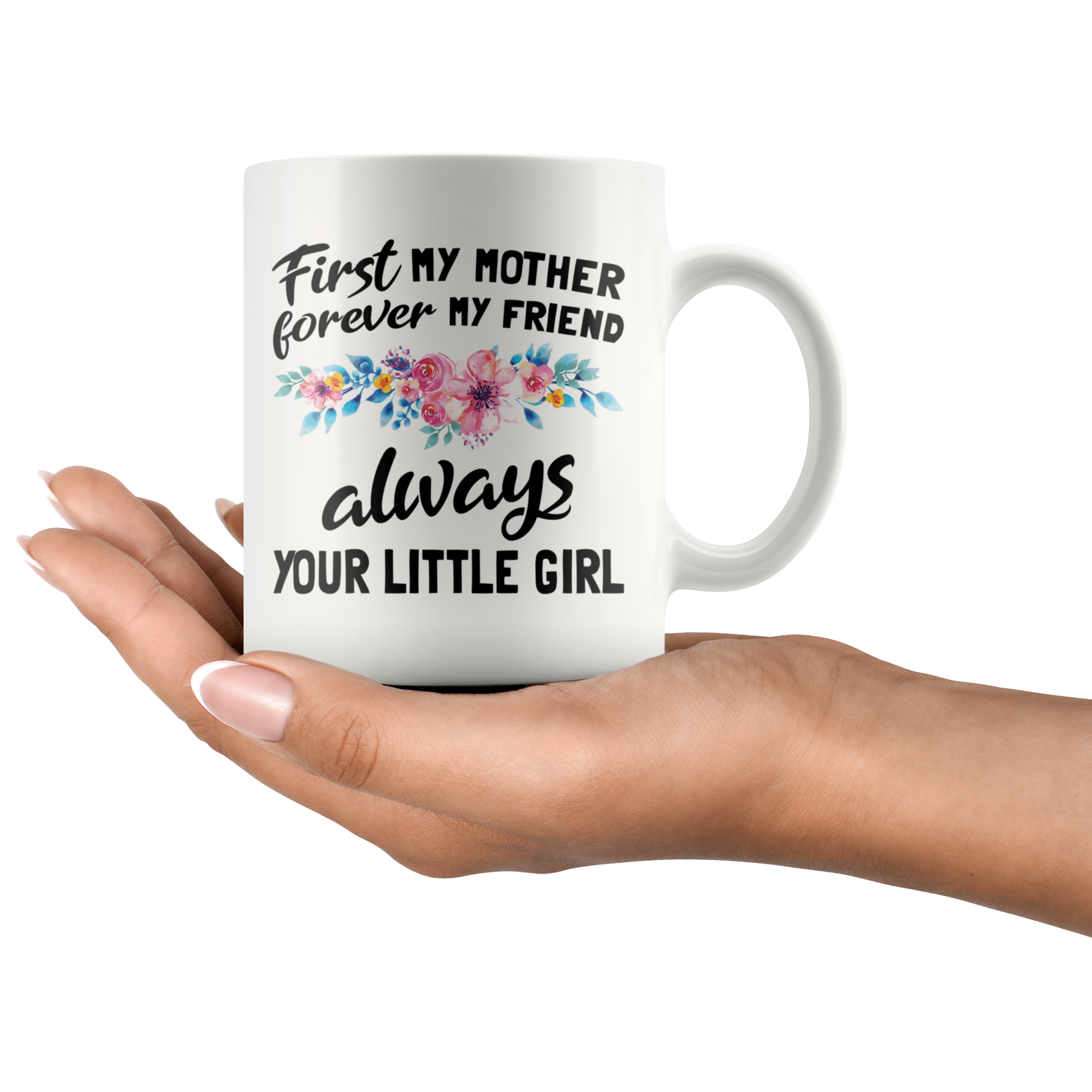 White 11oz Mug - First My Mother Forever My Friend Always Your Little Girl