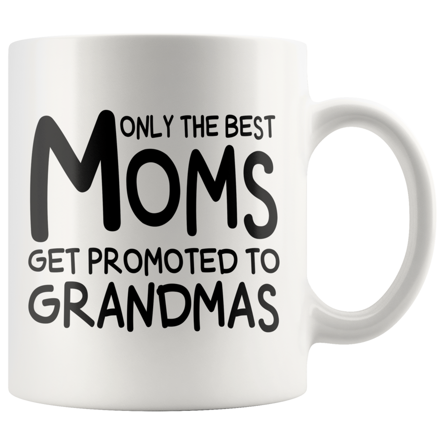 White Mugs - Only The Best Moms Get Promoted To Grandmas