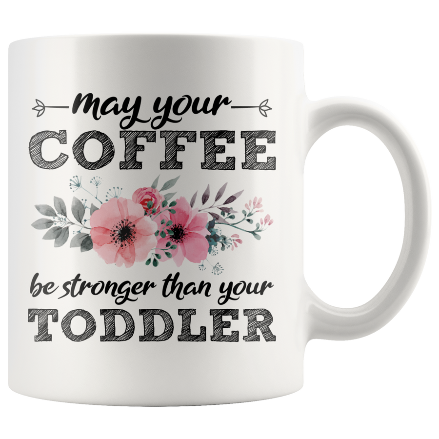 White 11oz Mug - May Your Coffee Be Stronger Than Your Toddler