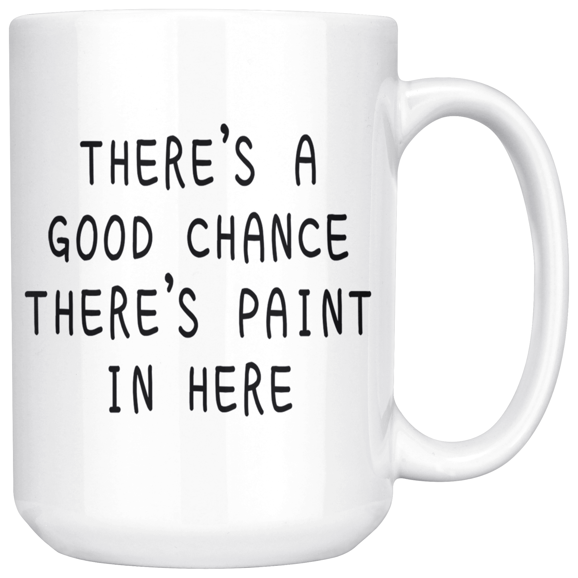 White 15oz Mug - Good Chance There's Paint In Here
