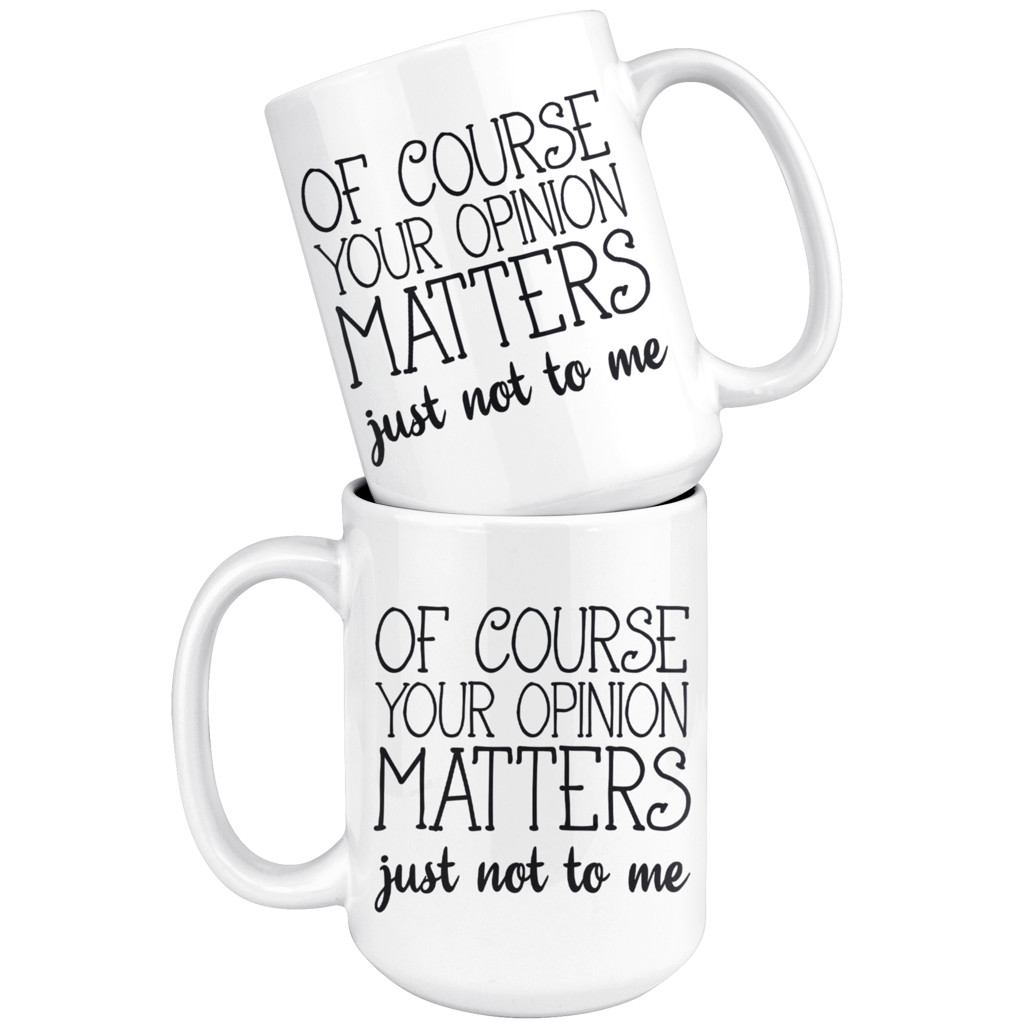 White 15oz Mug - Opinion Matters Just Not To Me