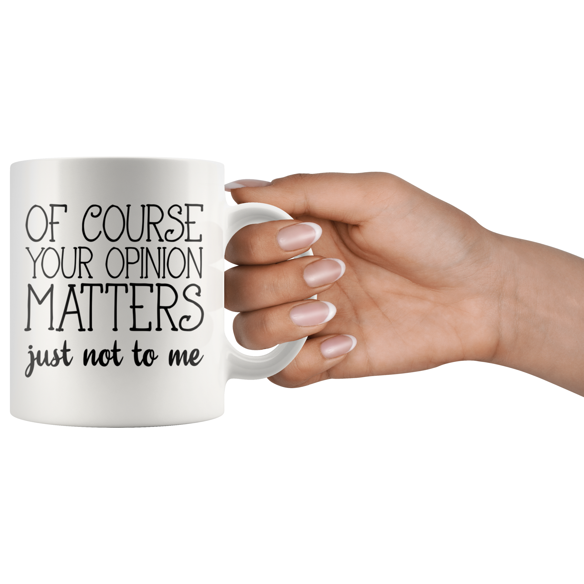 White 11oz Mug - Of Course Your Opinion Matters