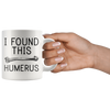 White 11oz Mug - I Found This Humerus