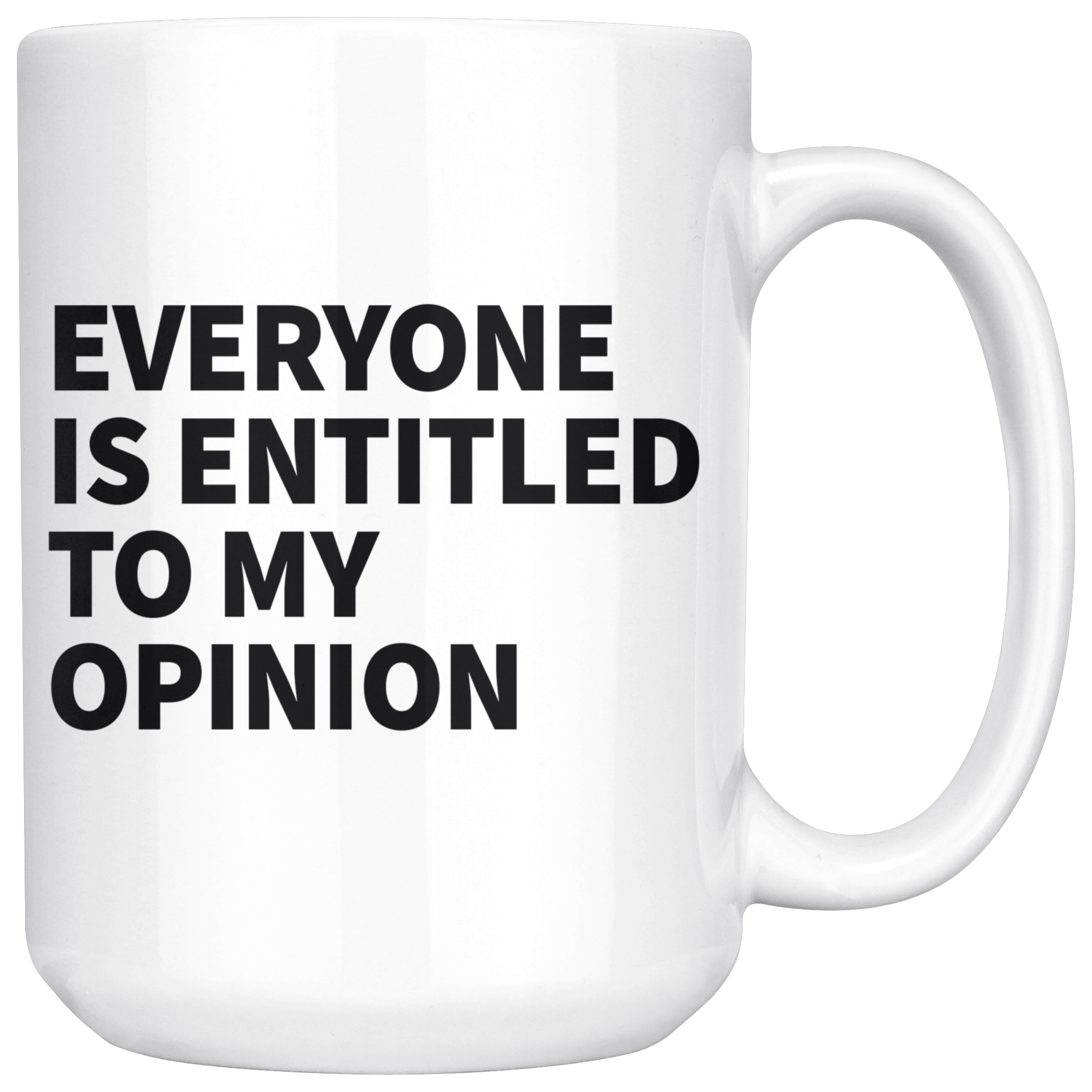 White Mugs - Everyone Is Entitled To My Opinion