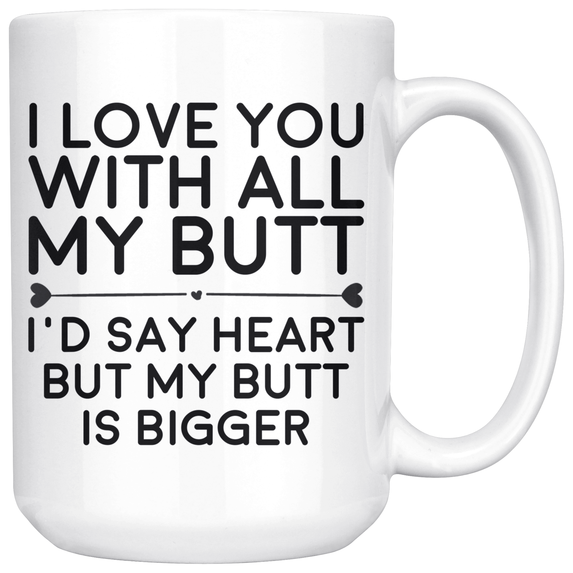 White 15oz Mug - Love You With All My Butt