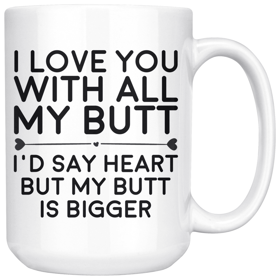 White 15oz Mug - Love You With All My Butt
