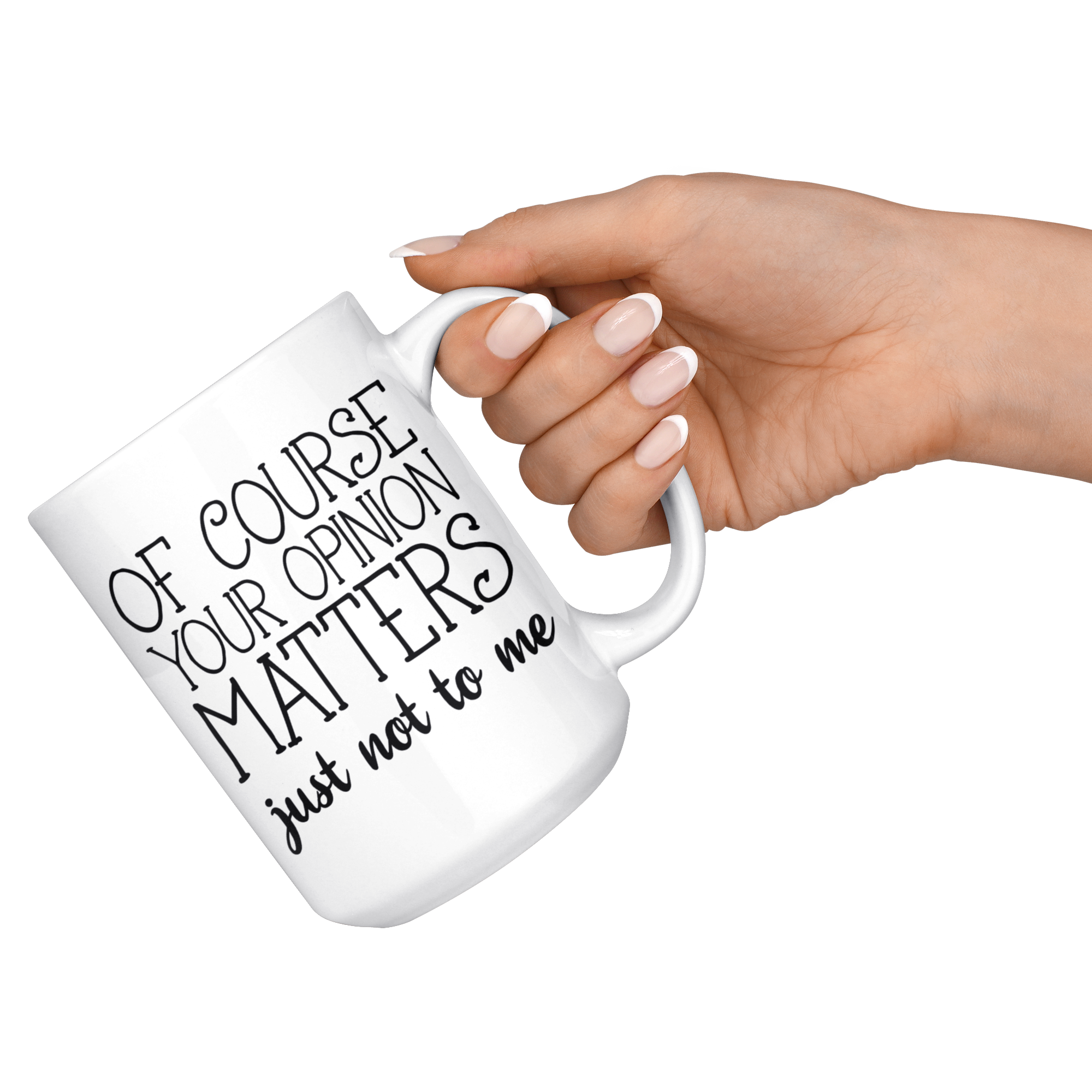 White 15oz Mug - Opinion Matters Just Not To Me