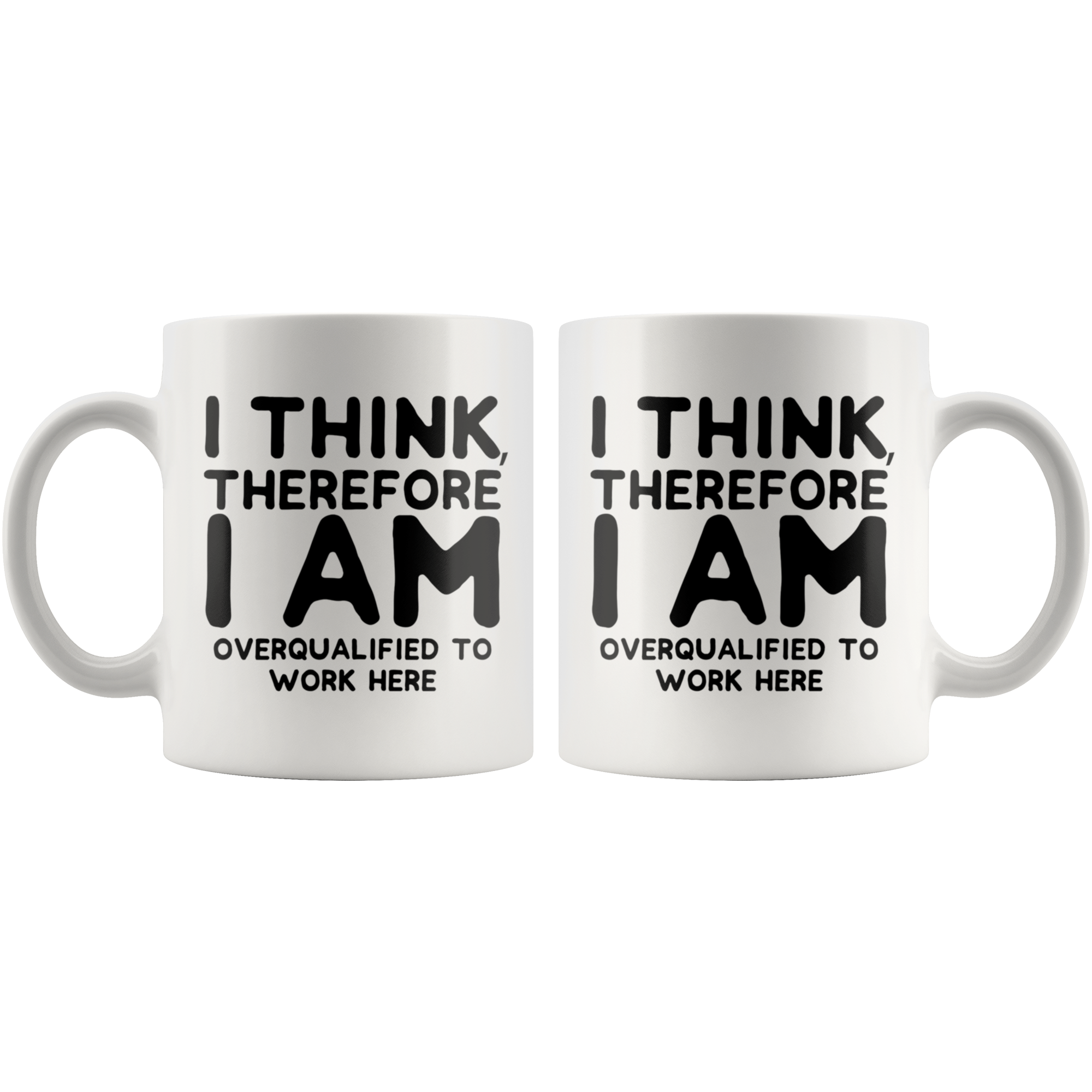 White Mugs - I Think Therefore I Am Overqualified