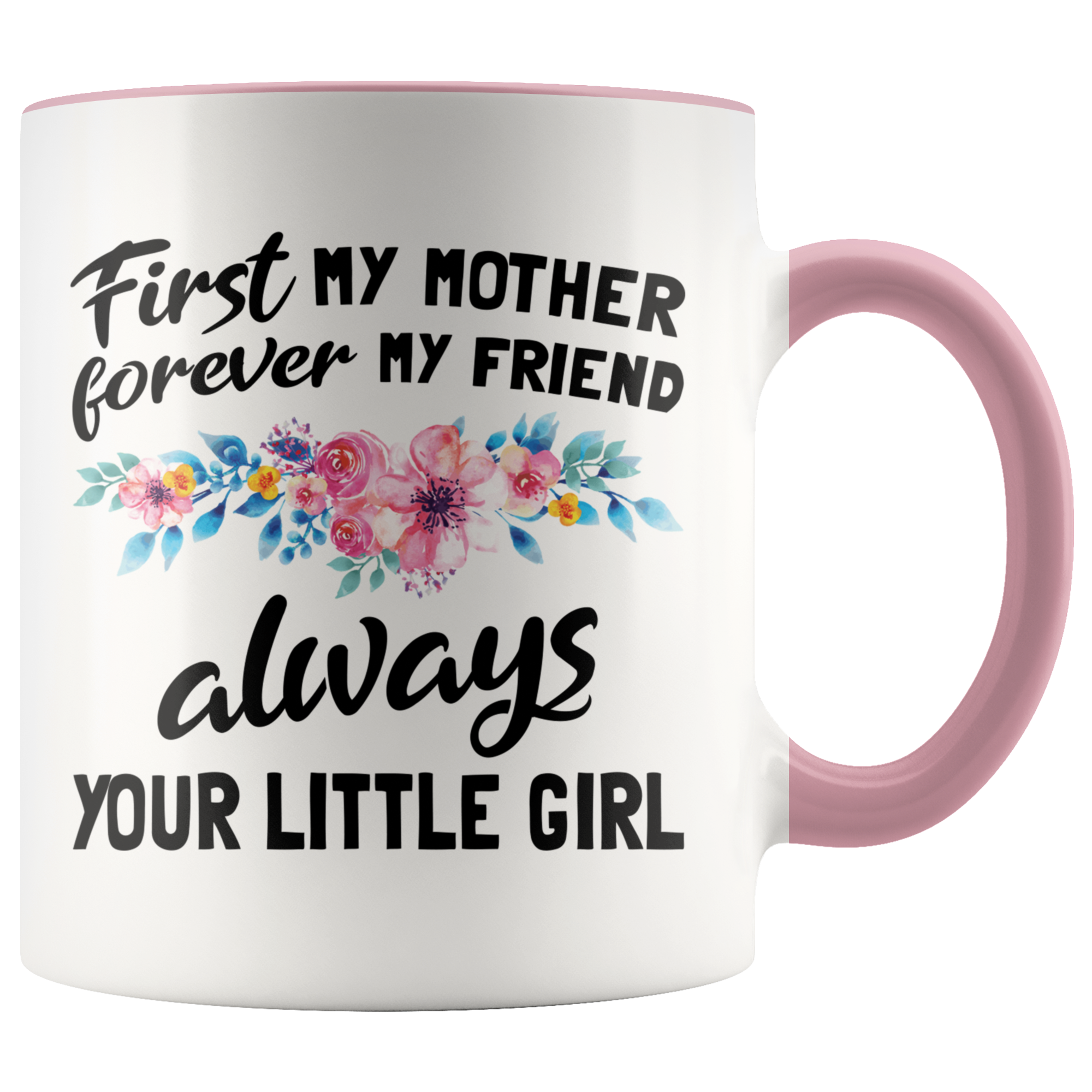 Accent Mug - First Mother Forever My Friend Always Your Little Girl
