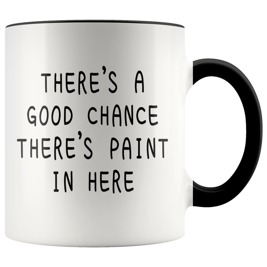 Accent Mug - Good Chance There's Paint In Here