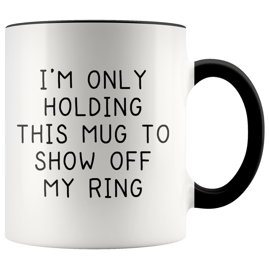 Accent Mug - Only Holding This Mug Show Off Ring
