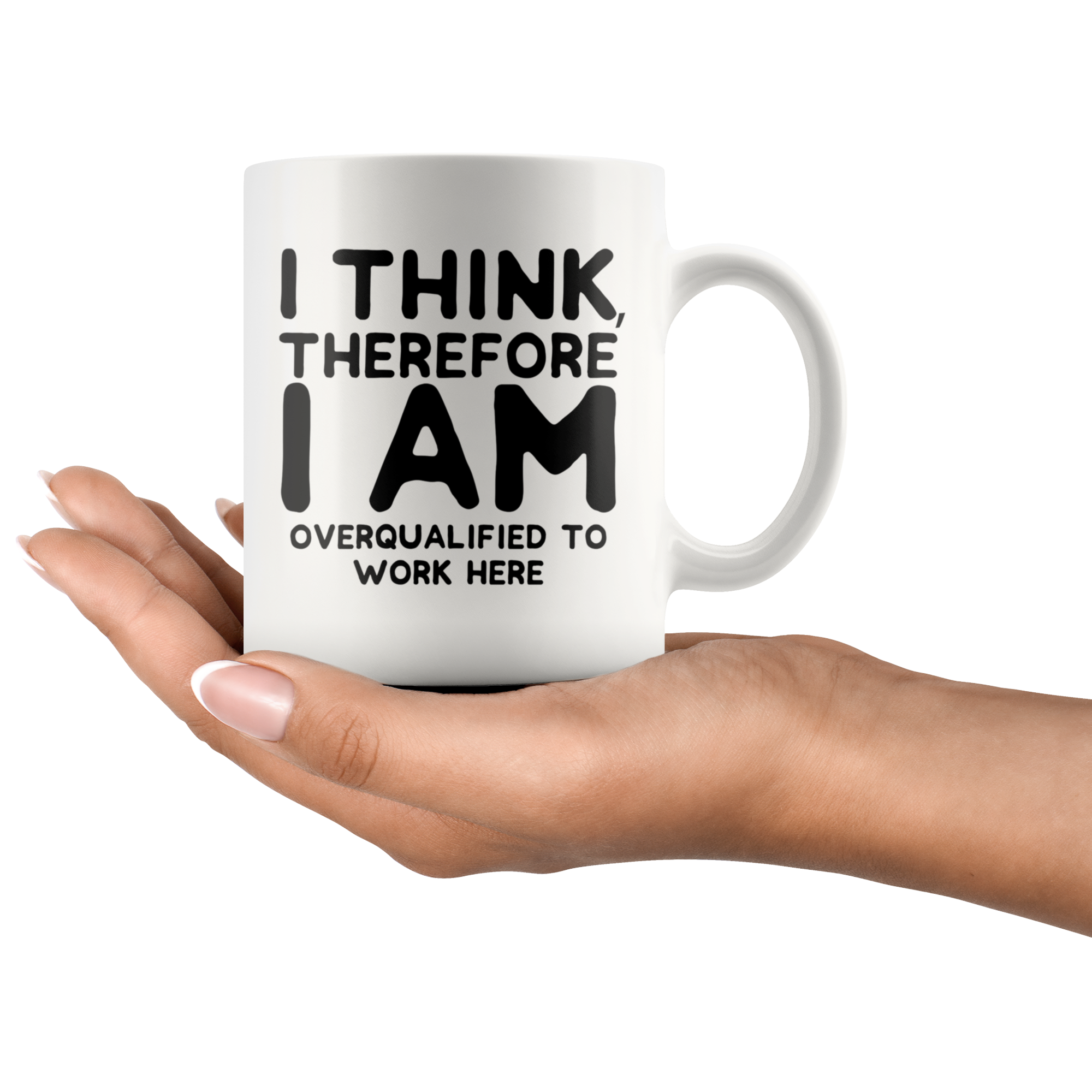 White Mugs - I Think Therefore I Am Overqualified