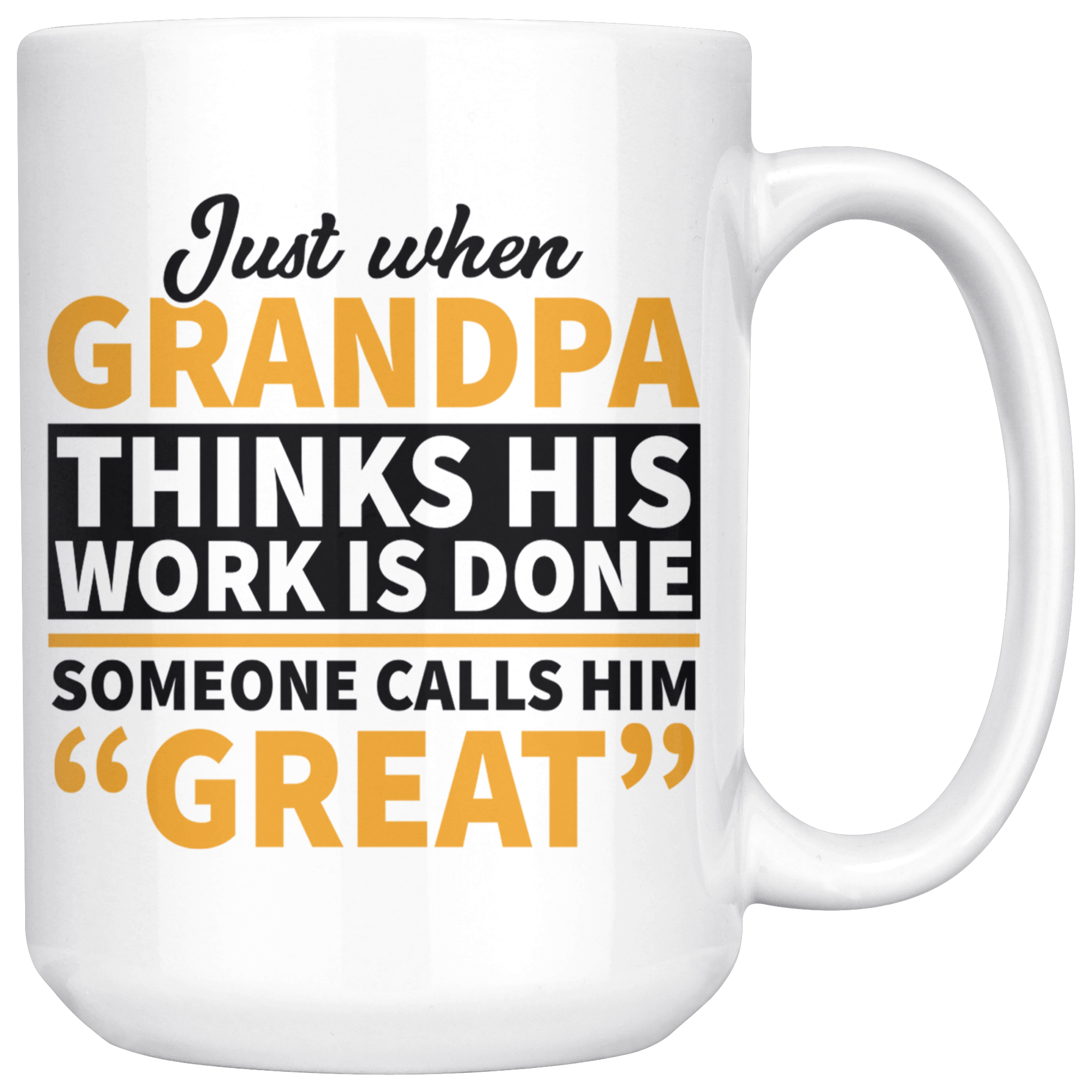 White 15oz Mug - Grandpa Work Is Done Someone Calls Him Great
