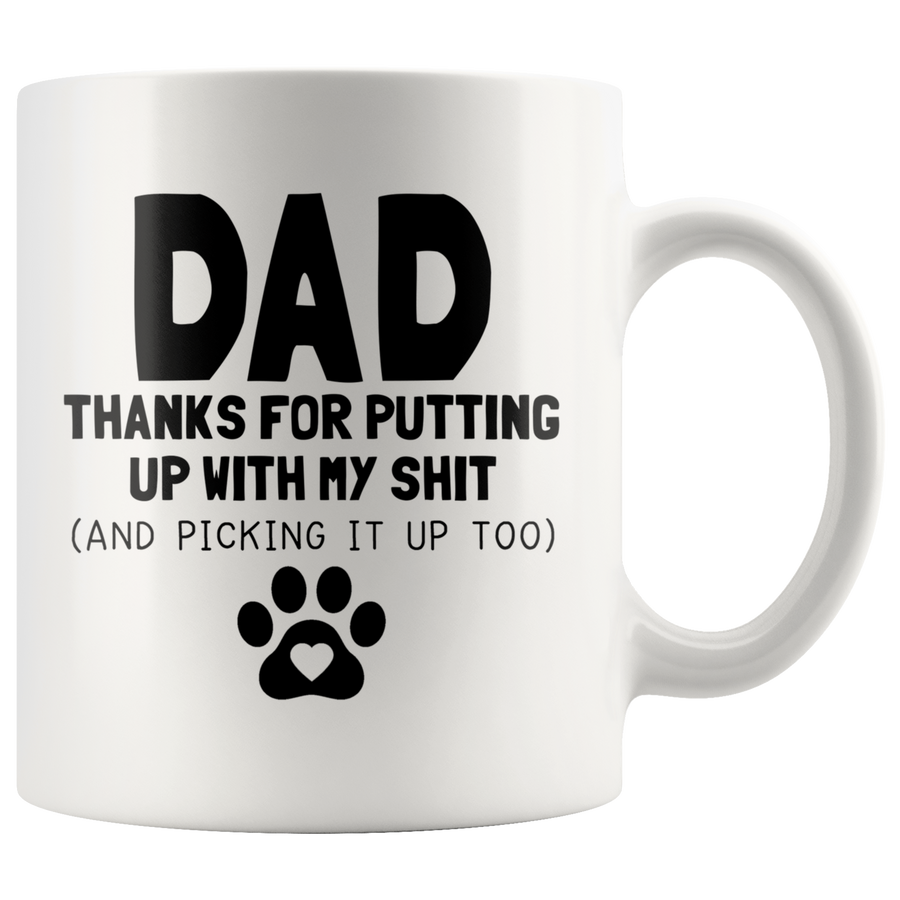 White Mugs - Dog Dad Thanks For Putting Up With My Shit