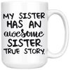White 15oz Mug - Sister Awesome Sister True Story