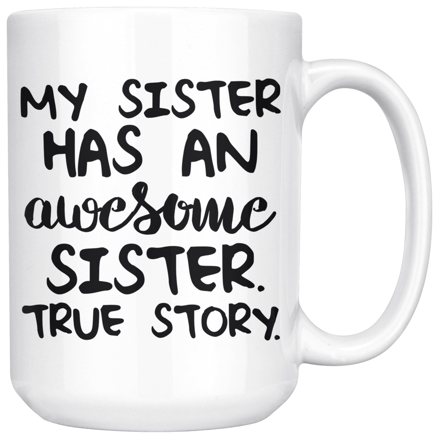 White 15oz Mug - Sister Awesome Sister True Story