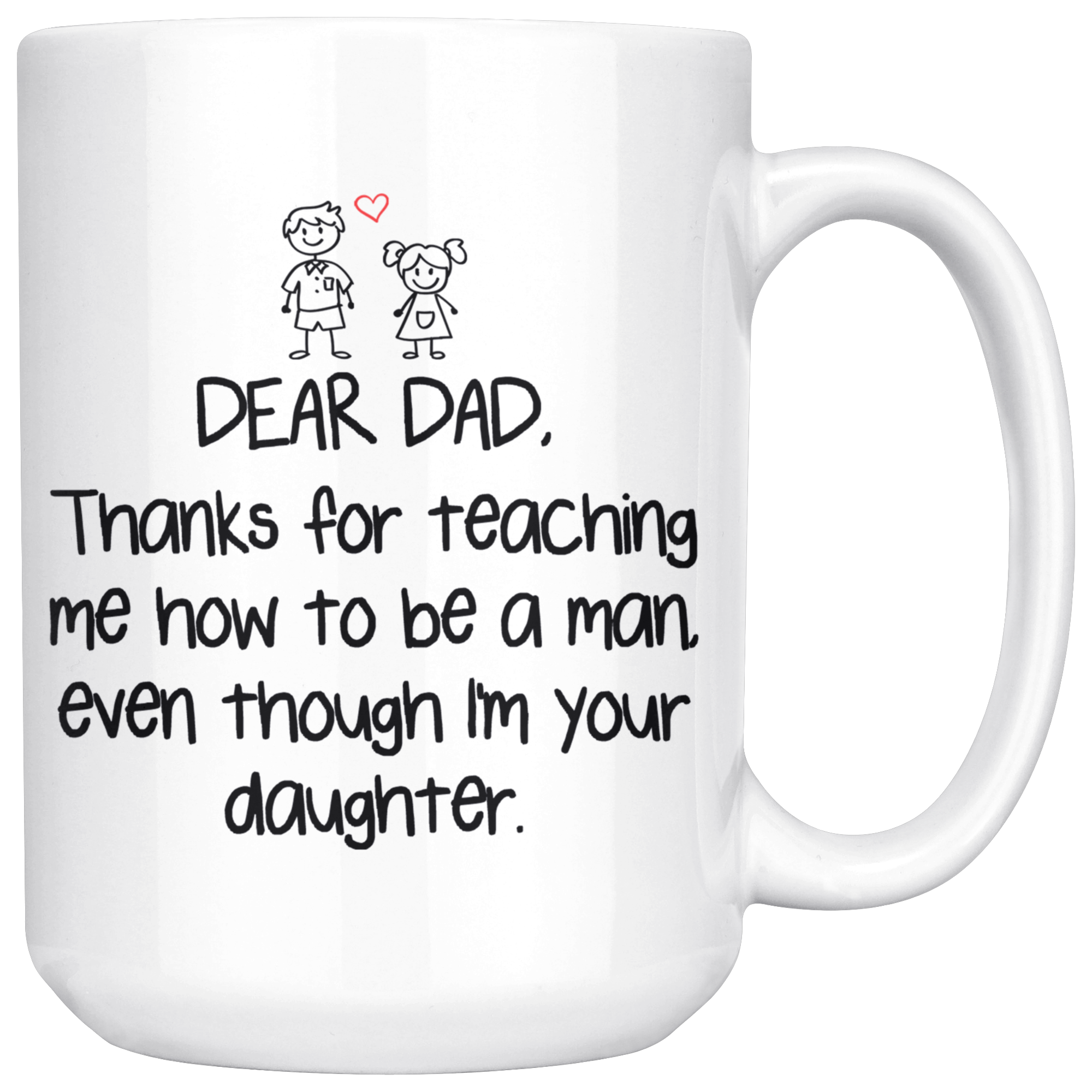 White 15oz Mug - Dear Dad Thanks For Teaching Me Daughter