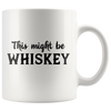 White 11oz Mug - Might Be Whiskey