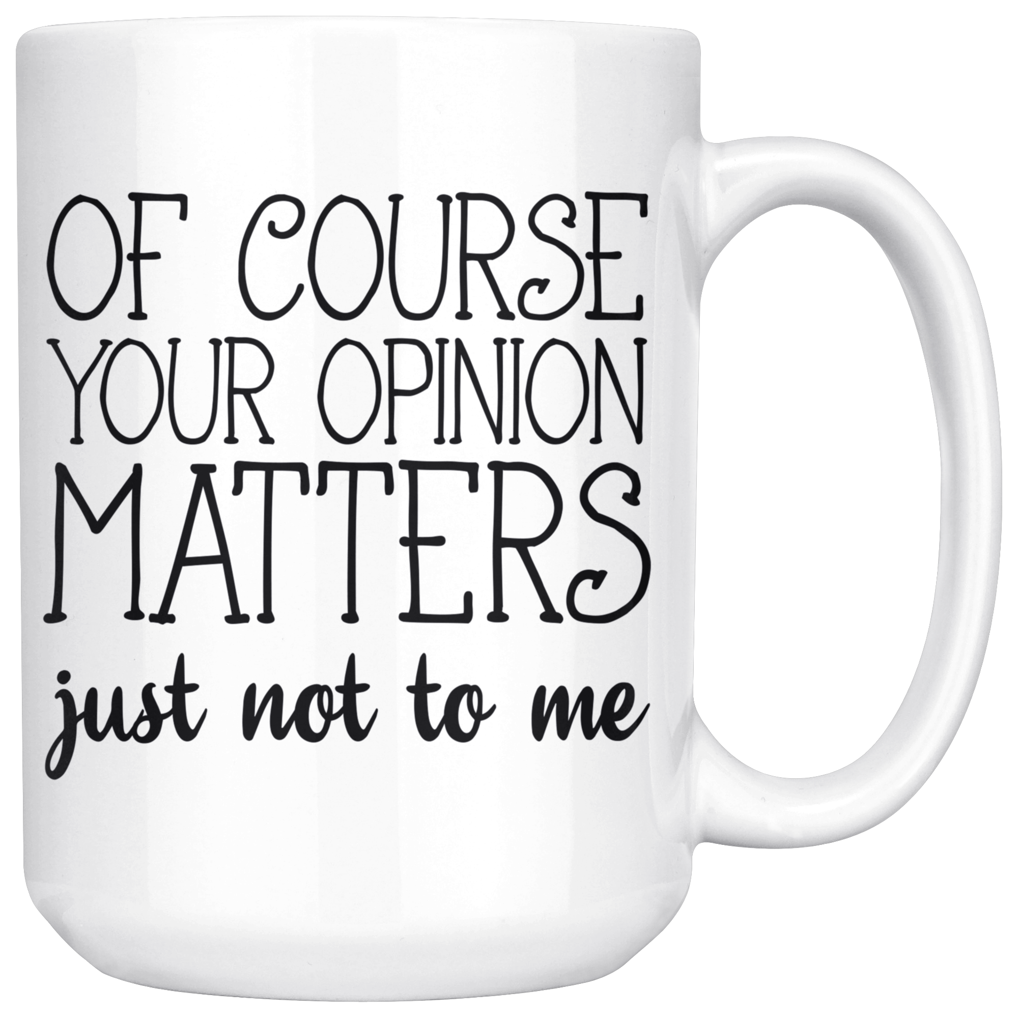 White 15oz Mug - Opinion Matters Just Not To Me