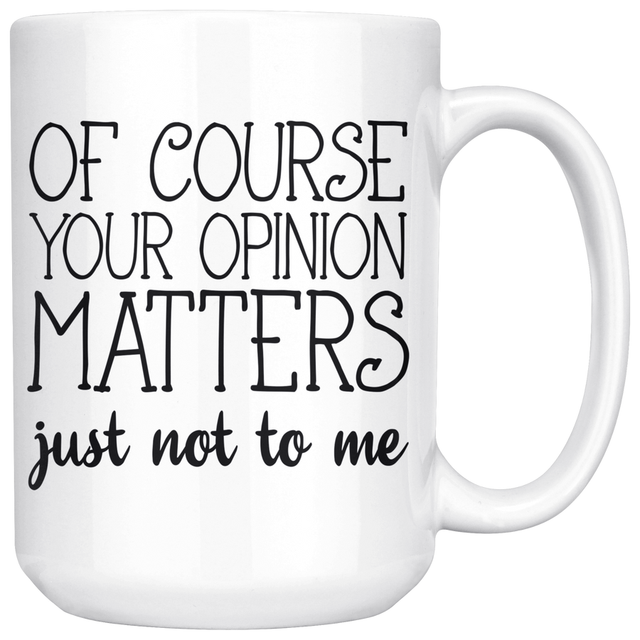 White 15oz Mug - Opinion Matters Just Not To Me