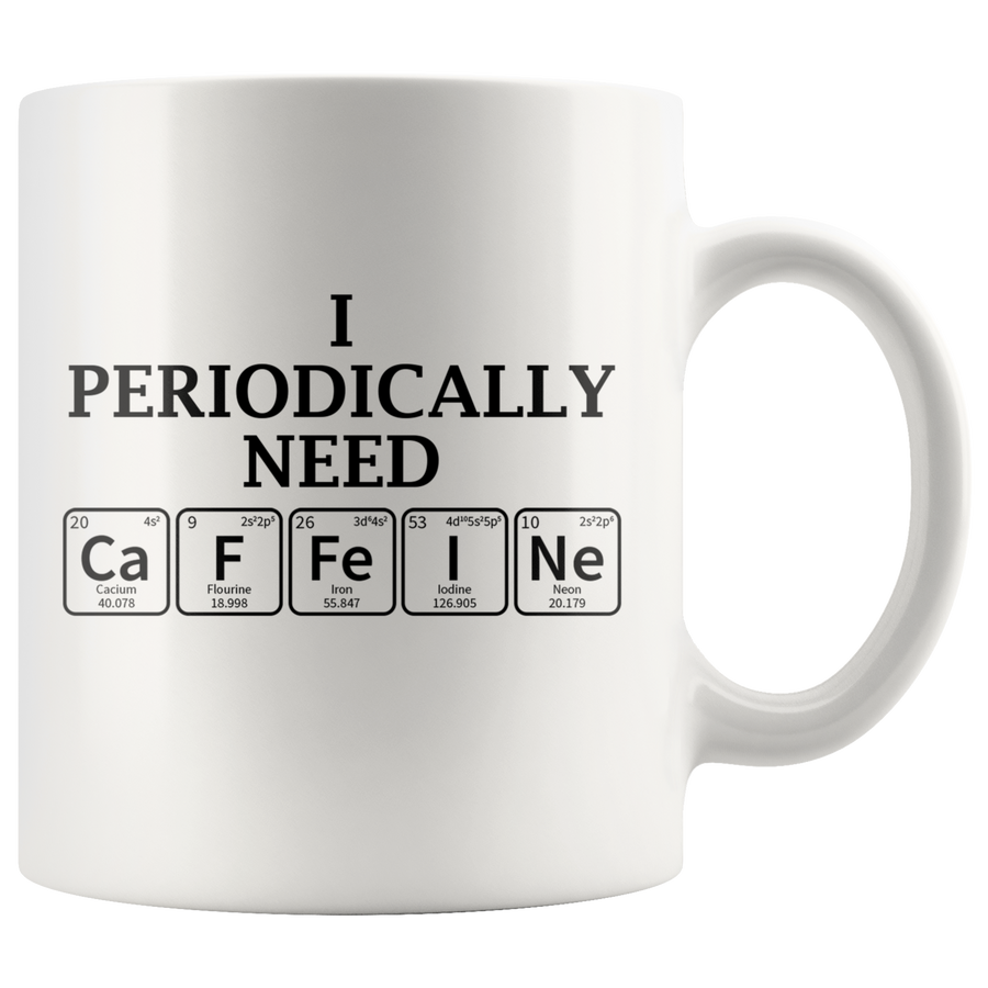 White 11oz Mug - Periodically Need Caffeine
