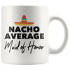 White 11oz Mug - Nacho Average Maid of Honor