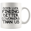 White Mugs - Good Luck Finding Better Coworkers