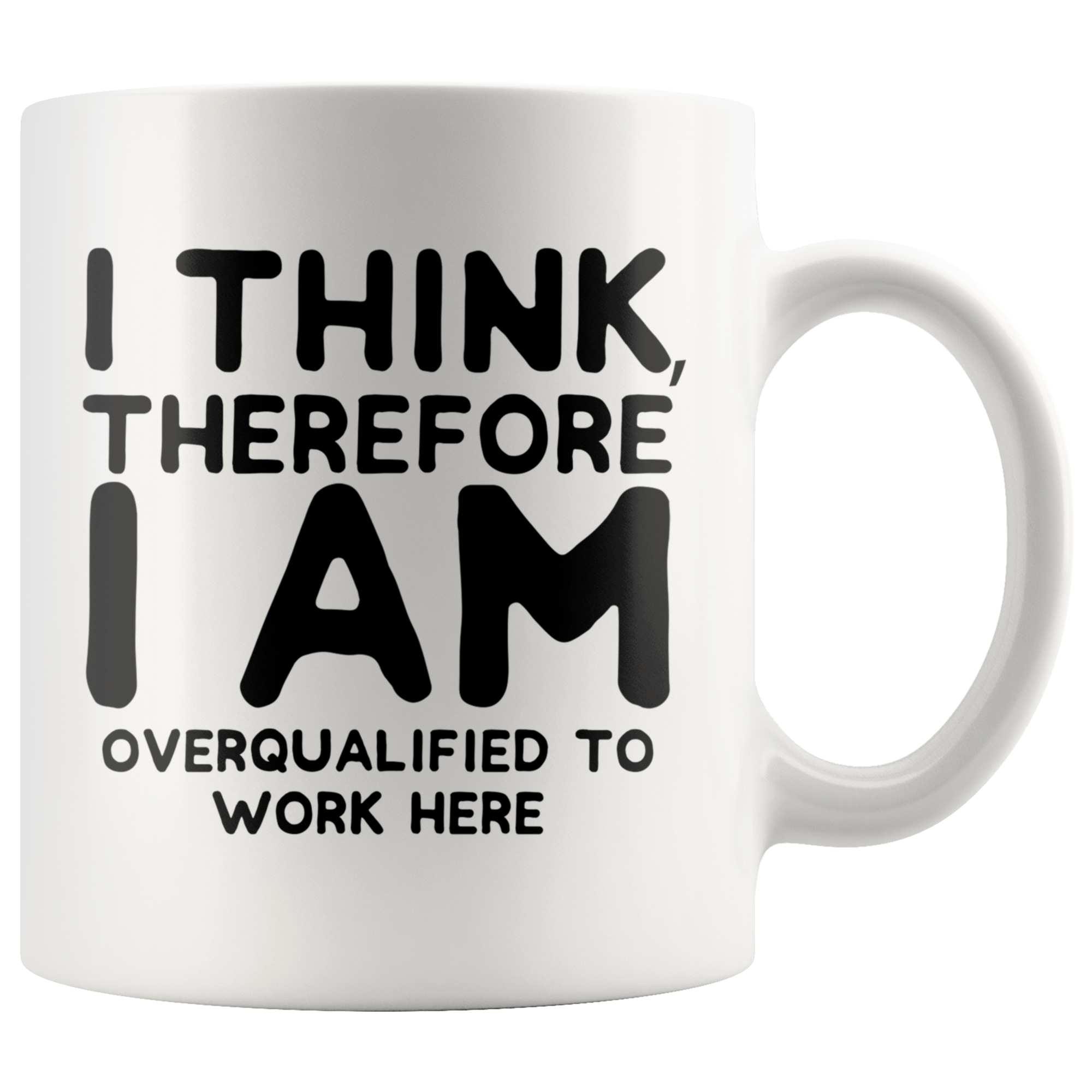 White Mugs - I Think Therefore I Am Overqualified